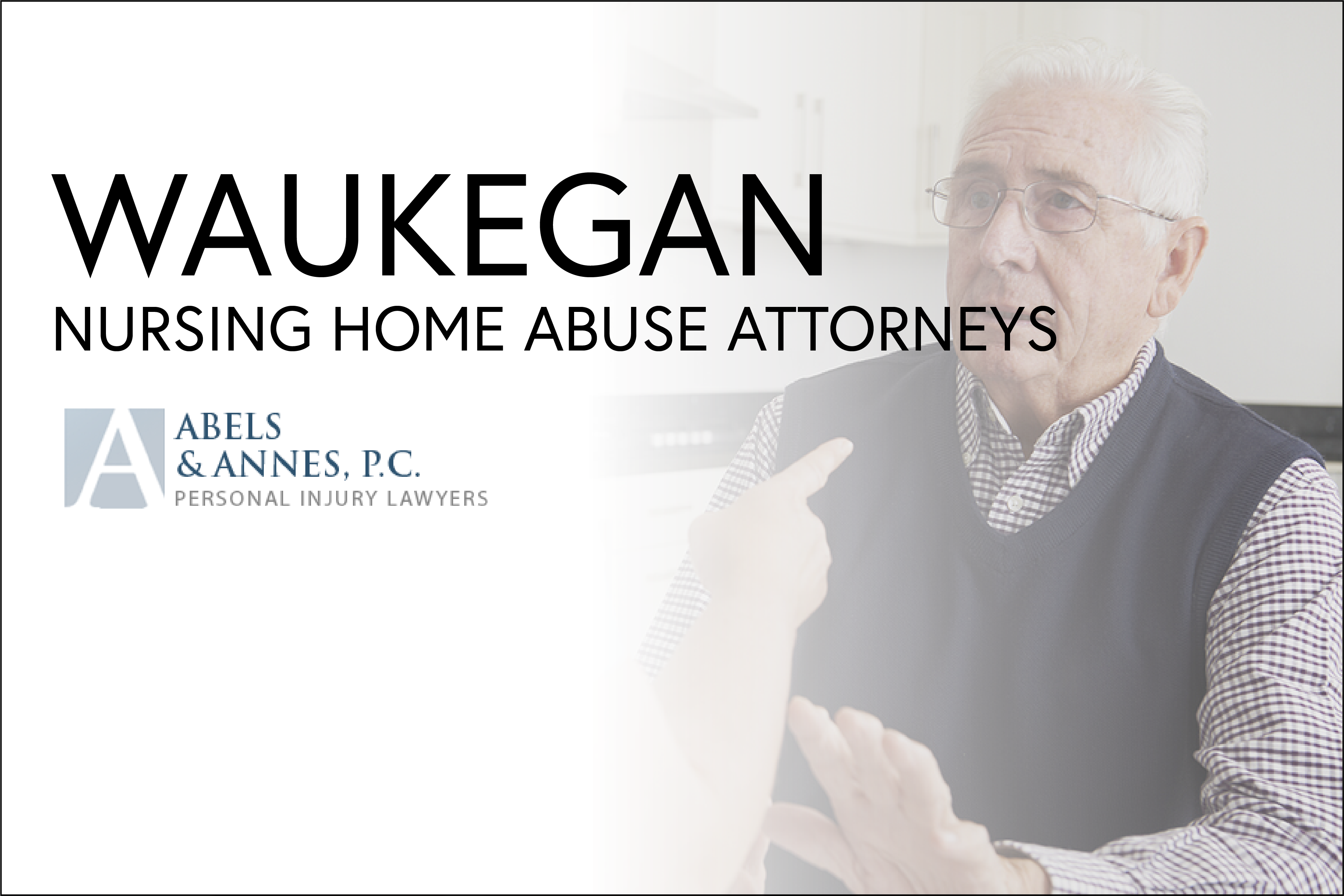 Waukegan Nursing Home Abuse Attorneys - Abels and Annes Personal Injury Lawyers